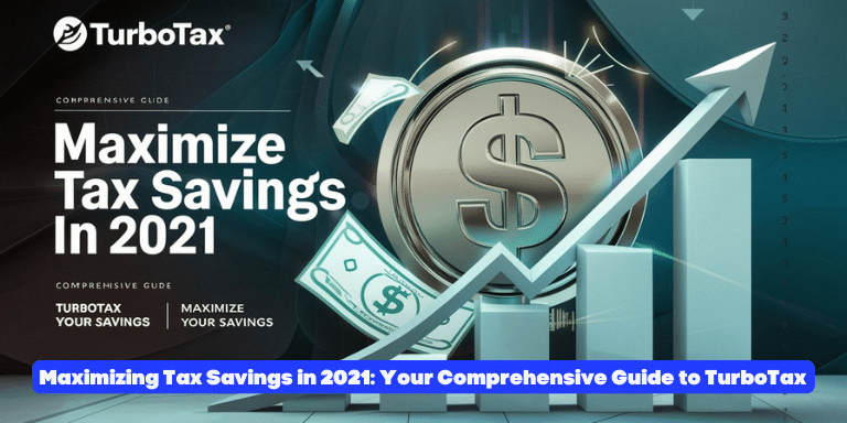 Maximizing Tax Savings in 2021 Your Comprehensive Guide to TurboTax