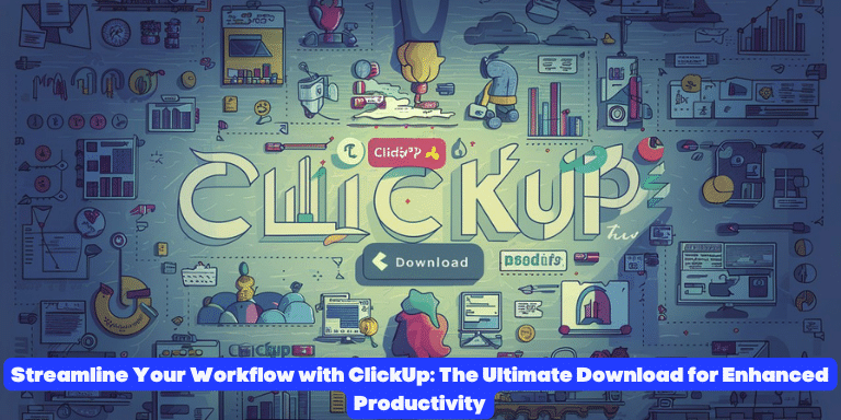 Streamline Your Workflow with ClickUp The Ultimate Download for Enhanced Productivity