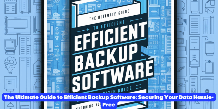 The Ultimate Guide to Efficient Backup Software Securing Your Data Hassle-Free