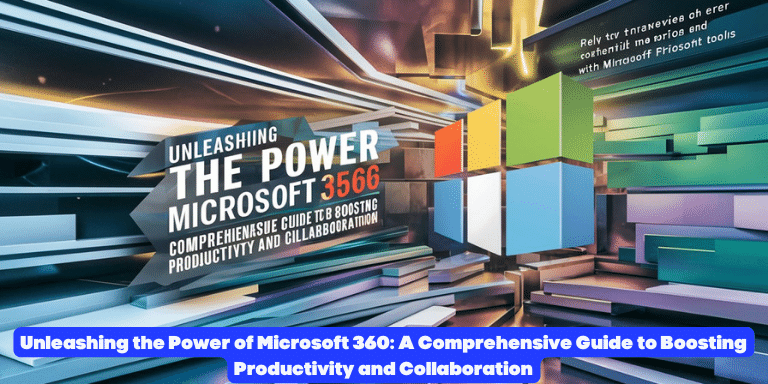 Unleashing the Power of Microsoft 360 A Comprehensive Guide to Boosting Productivity and Collaboration